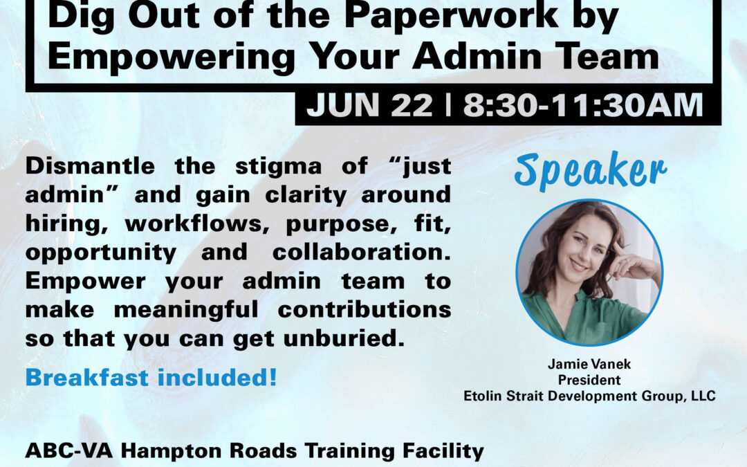 Get Unburied: Dig Out of the Paperwork by Empowering your Administrative Team 6/22 HR